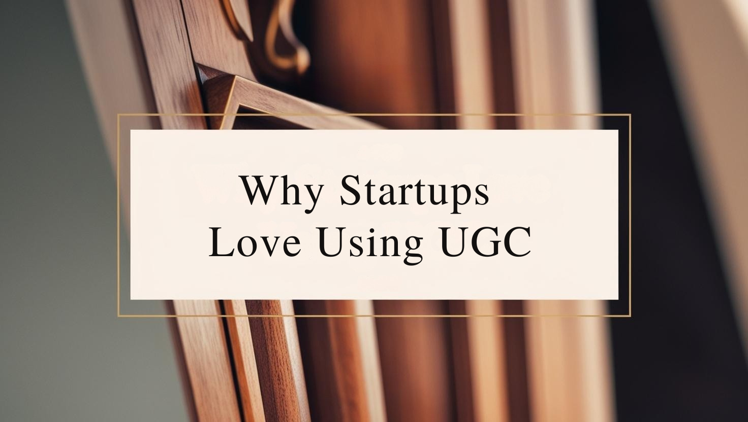 Why Startups Love Using UGC